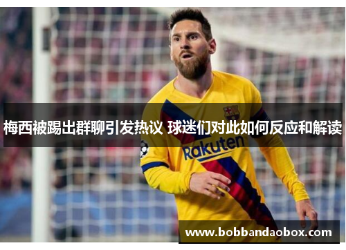 梅西被踢出群聊引发热议 球迷们对此如何反应和解读