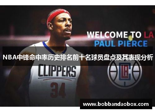 NBA中锋命中率历史排名前十名球员盘点及其表现分析