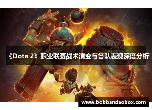 《Dota 2》职业联赛战术演变与各队表现深度分析