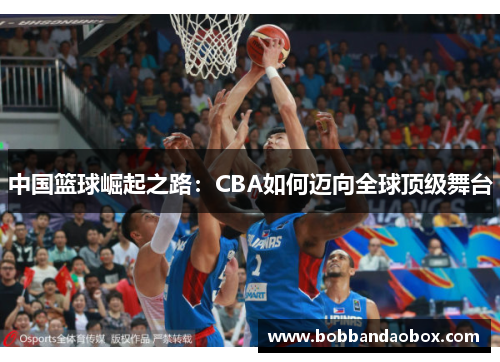 中国篮球崛起之路：CBA如何迈向全球顶级舞台