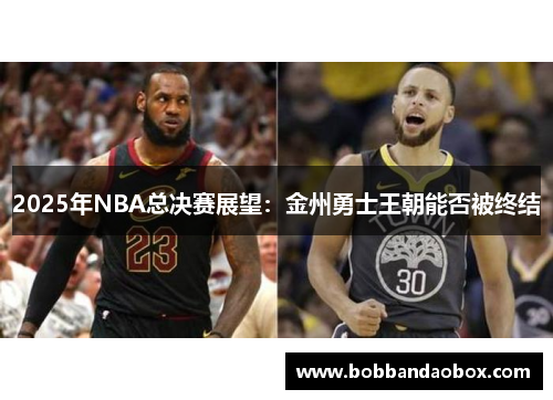 2025年NBA总决赛展望：金州勇士王朝能否被终结