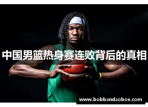中国男篮热身赛连败背后的真相