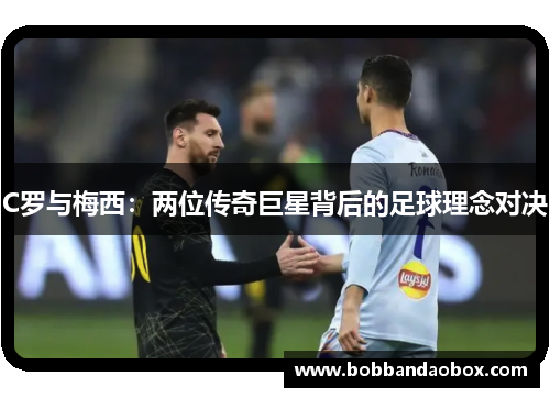 C罗与梅西：两位传奇巨星背后的足球理念对决