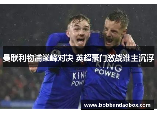 曼联利物浦巅峰对决 英超豪门激战谁主沉浮