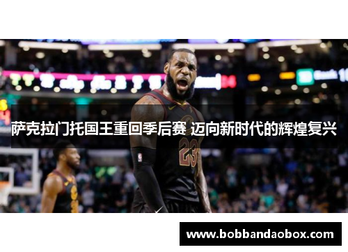 萨克拉门托国王重回季后赛 迈向新时代的辉煌复兴