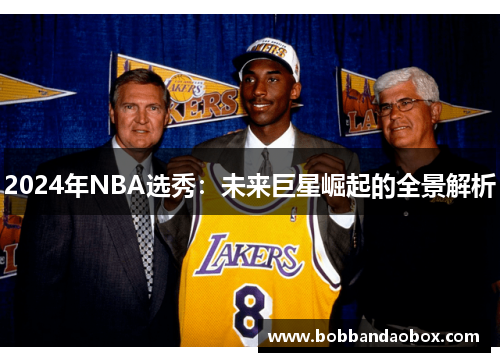 2024年NBA选秀：未来巨星崛起的全景解析