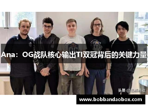 Ana：OG战队核心输出TI双冠背后的关键力量