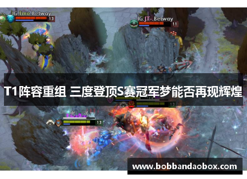T1阵容重组 三度登顶S赛冠军梦能否再现辉煌