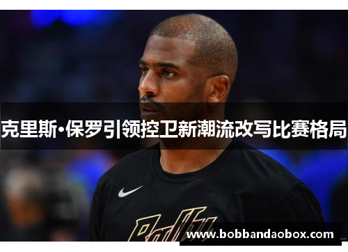 克里斯·保罗引领控卫新潮流改写比赛格局