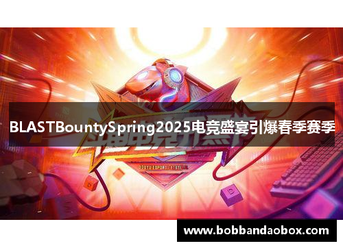 BLASTBountySpring2025电竞盛宴引爆春季赛季