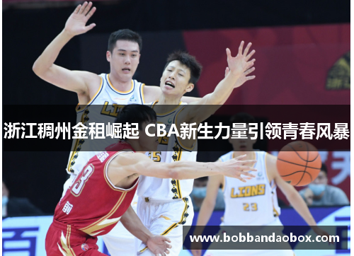 浙江稠州金租崛起 CBA新生力量引领青春风暴