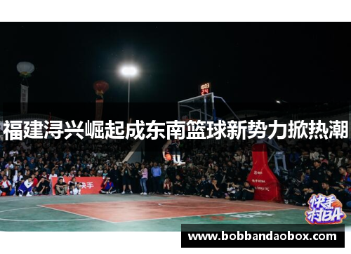 福建浔兴崛起成东南篮球新势力掀热潮