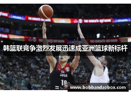 韩篮联竞争激烈发展迅速成亚洲篮球新标杆