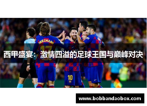 西甲盛宴：激情四溢的足球王国与巅峰对决
