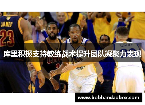 库里积极支持教练战术提升团队凝聚力表现