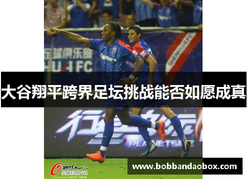 大谷翔平跨界足坛挑战能否如愿成真