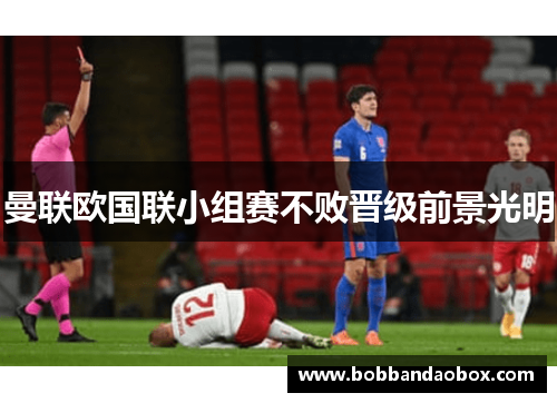 曼联欧国联小组赛不败晋级前景光明