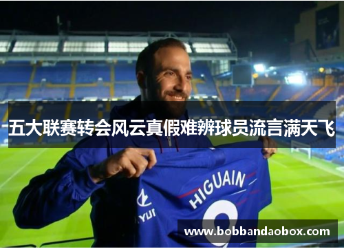 五大联赛转会风云真假难辨球员流言满天飞