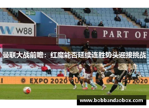 曼联大战前瞻：红魔能否延续连胜势头迎接挑战